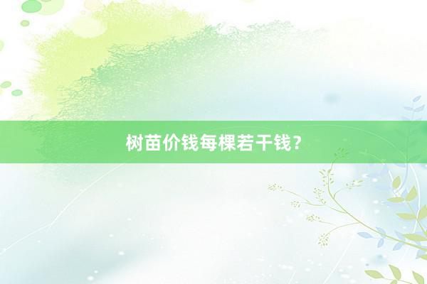 树苗价钱每棵若干钱？