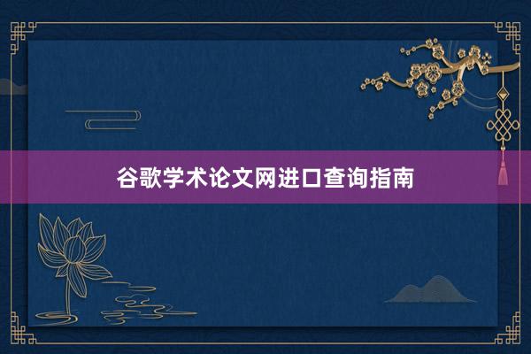 谷歌学术论文网进口查询指南